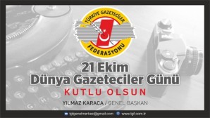 Türkiye Gazeteciler Federasyonu ; 21 Ekim Dünya Gazeteciler Günü Kutlu Olsun