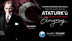 Antakya Belediye Başkanı İzzettin Yılmaz: Atatürk, tarihe, insanlığa ve mazlum milletlere örnek olmuş bir önderdir!