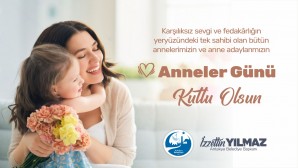 Antakya Belediye Başkanı İzzettin Yılmaz’ın Anneler Günü mesajı: Allah’ın Rahmetinin en güzel tecellisi Annedir!