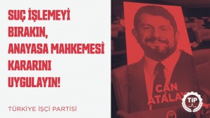Türkiye İşçi Partisi’nden yetkililere çağrı: Suç işlemeyi bırakın, Anayasa Mahkemesi kararını uygulayın!