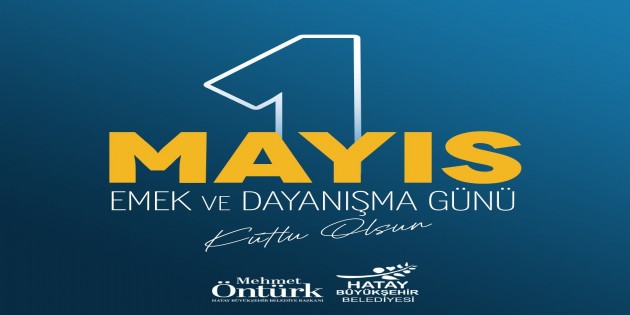 <strong>Hatay Büyükşehir Belediye Başkanı Mehmet Öntürk’ten 1 Mayıs mesajı: Hatay’ın imarı sürecinde her zaman yanımızda yer alacak işçi kardeşlerime şükranlarımı sunuyorum!</strong>