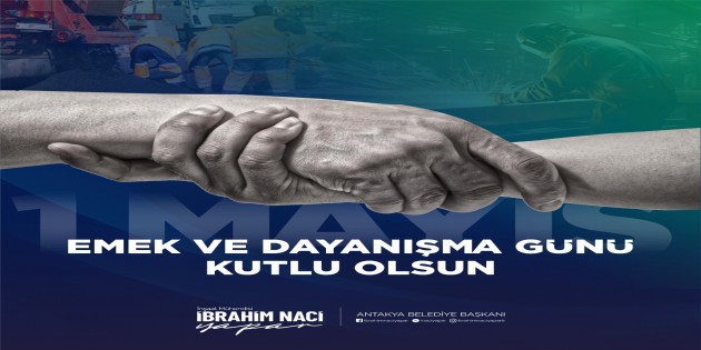 Başkan İbrahim Naci Yapar’dan 1 Mayıs mesajı: Azimle ve Kararlılıkla Hizmet Veren Emekçi Kardeşlerimize Teşekkür Ediyorum!