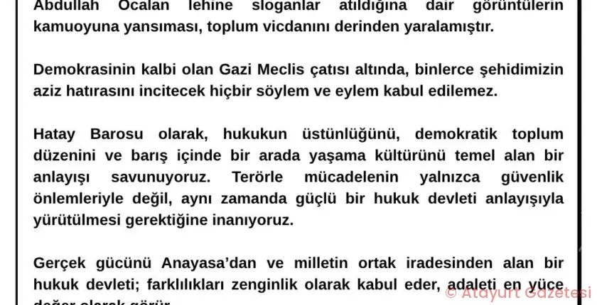 HATAY BAROSU: TERÖR ÖRGÜTÜNÜN SÖZDE LİDERİ ABDALLAH ÖCALAN LEHİNE SLOGANLAR ATILMASI TOPLUM VİCDANINI DERİNDEN YARALAMIŞTIR! HATAY BAROSU: TERÖR ÖRGÜTÜNÜN SÖZDE LİDERİ ABDALLAH ÖCALAN LEHİNE SLOGANLAR ATILMASI TOPLUM VİCDANINI DERİNDEN YARALAMIŞTIR!