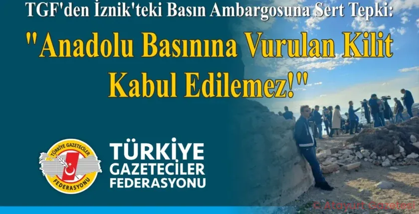 TÜRKİYE GAZETECİLER FEDERASYONU’NDAN İZNİK’TEKİ BASIN AMBARGOSUNA SERT TEPKİ: ANADOLU BASININA VURULAN KİLİT KABUL EDİLEMEZ! TÜRKİYE GAZETECİLER FEDERASYONU’NDAN İZNİK’TEKİ BASIN AMBARGOSUNA SERT TEPKİ: ANADOLU BASININA VURULAN KİLİT KABUL EDİLEMEZ!